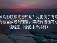 神马影院读完想评论？先把例子有没有被当成规则理清，再把传播链写成流程图（像把卡片排好）
