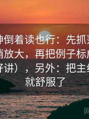 推特大神倒着读也行：先抓范围有没有被悄悄放大，再把例子标成例子（读完更好讲），另外：把主线拎出来就舒服了