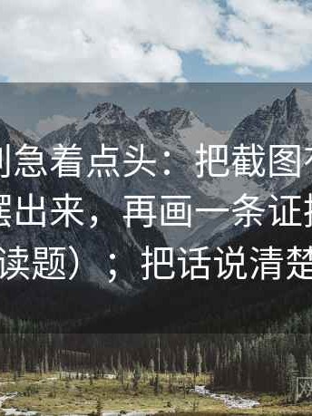 爱一番别急着点头：把截图有没有缺上下文摆出来，再画一条证据链（像做阅读题）；把话说清楚就行