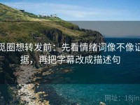 觅圈想转发前：先看情绪词像不像证据，再把字幕改成描述句