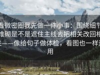看微密圈我先做一件小事：围绕细节堆砌是不是遮住主线去把相关改回相关——像给句子做体检，看图也一样适用